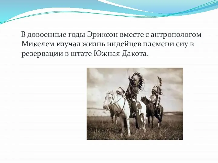 В довоенные годы Эриксон вместе с антропологом Микелем изучал жизнь индейцев племени