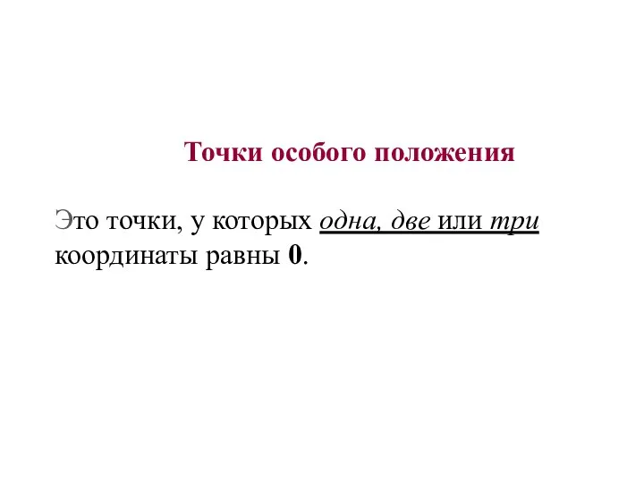 Точки особого положения Это точки, у которых одна, две или три координаты равны 0.