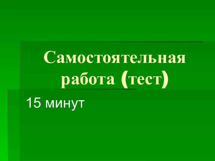 Самостоятельная работа (тест) 15 минут