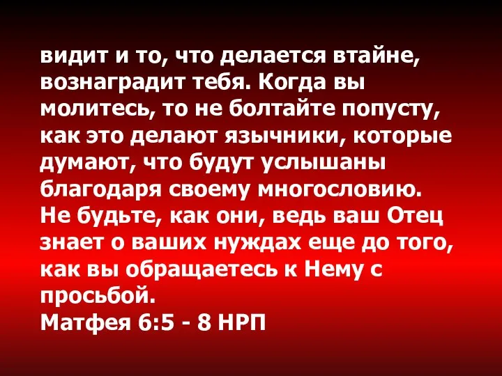 видит и то, что делается втайне, вознаградит тебя. Когда вы молитесь, то