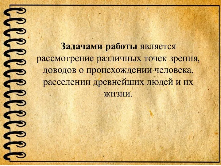 Задачами работы является рассмотрение различных точек зрения, доводов о происхождении человека, расселении