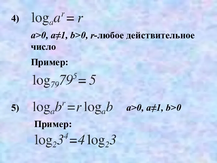 4) Пример: 5) Пример: a>0, a≠1, b>0 a>0, a≠1, b>0, r-любое действительное число