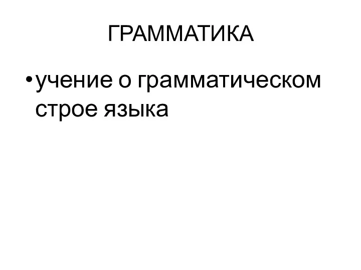 ГРАММАТИКА учение о грамматическом строе языка