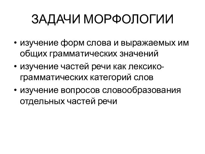 ЗАДАЧИ МОРФОЛОГИИ изучение форм слова и выражаемых им общих грамматических значений изучение