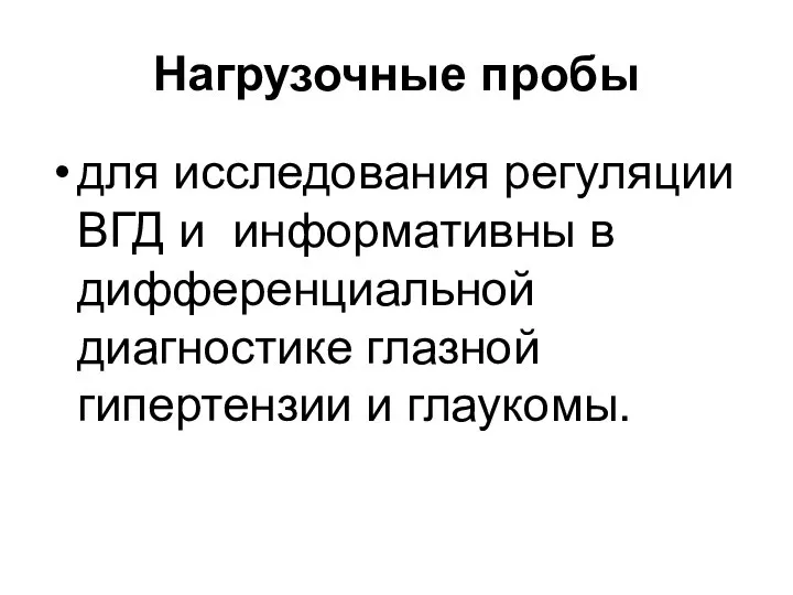 Нагрузочные пробы для исследования регуляции ВГД и информативны в дифференциальной диагностике глазной гипертензии и глаукомы.