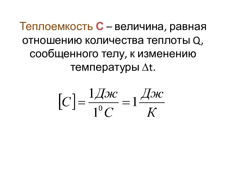 Теплоемкость С – величина, равная отношению количества теплоты Q, сообщенного телу, к изменению температуры ∆t.