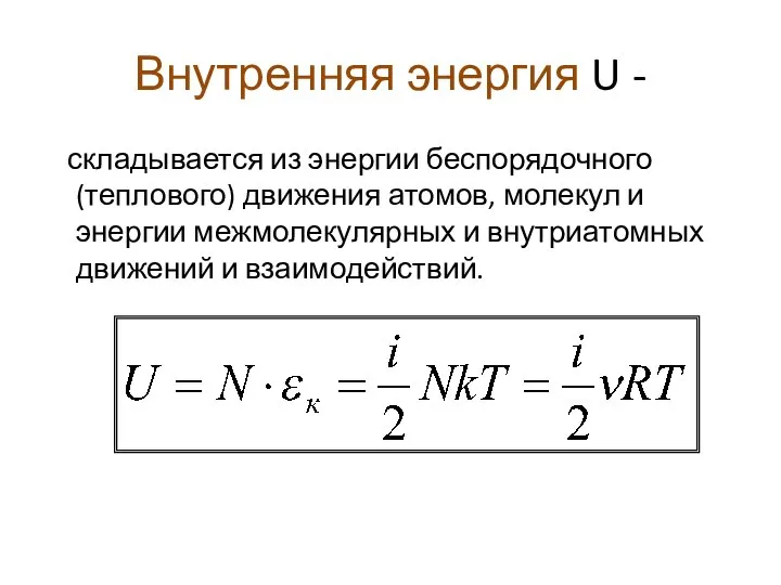 Внутренняя энергия U - складывается из энергии беспорядочного (теплового) движения атомов, молекул