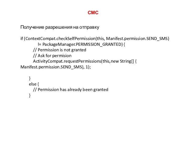 СМС Получение разрешения на отправку if (ContextCompat.checkSelfPermission(this, Manifest.permission.SEND_SMS) != PackageManager.PERMISSION_GRANTED) { //