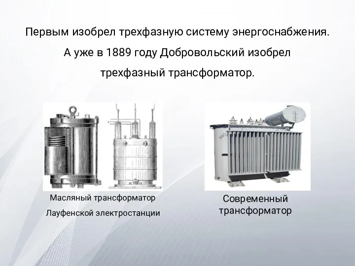 Первым изобрел трехфазную систему энергоснабжения. А уже в 1889 году Добровольский изобрел