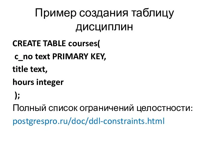 Пример создания таблицу дисциплин CREATE TABLE courses( c_no text PRIMARY KEY, title