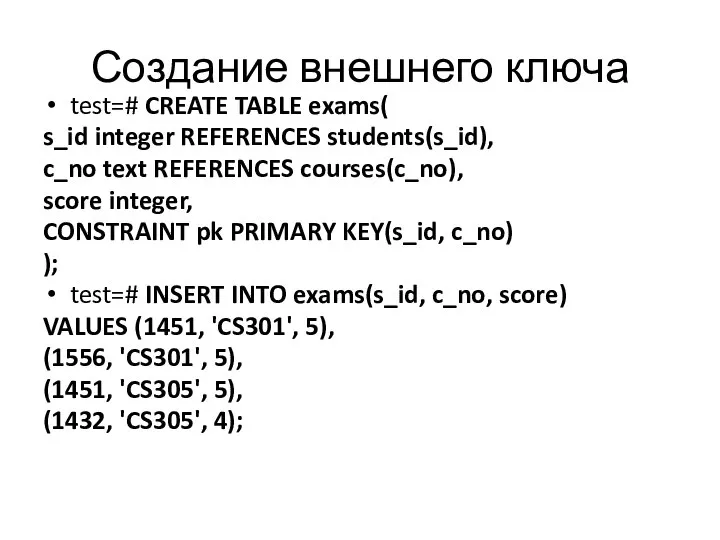 Создание внешнего ключа test=# CREATE TABLE exams( s_id integer REFERENCES students(s_id), c_no