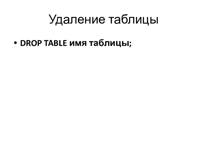 Удаление таблицы DROP TABLE имя таблицы;