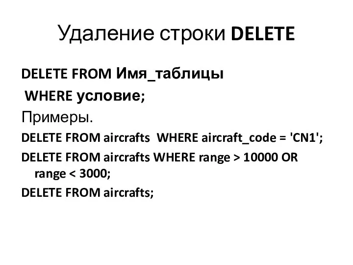 Удаление строки DELETE DELETE FROM Имя_таблицы WHERE условие; Примеры. DELETE FROM aircrafts