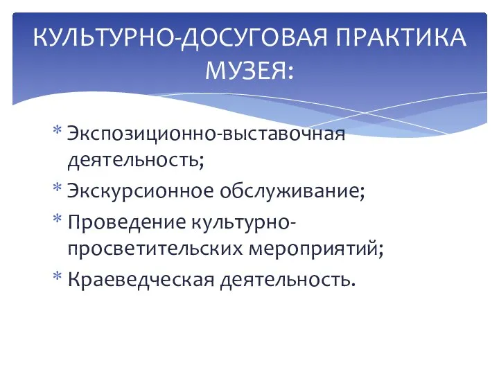 Экспозиционно-выставочная деятельность; Экскурсионное обслуживание; Проведение культурно-просветительских мероприятий; Краеведческая деятельность. КУЛЬТУРНО-ДОСУГОВАЯ ПРАКТИКА МУЗЕЯ: