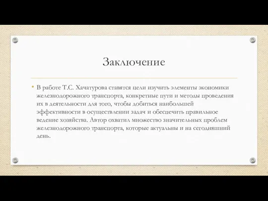 Заключение В работе Т.С. Хачатурова ставятся цели изучить элементы экономики железнодорожного транспорта,