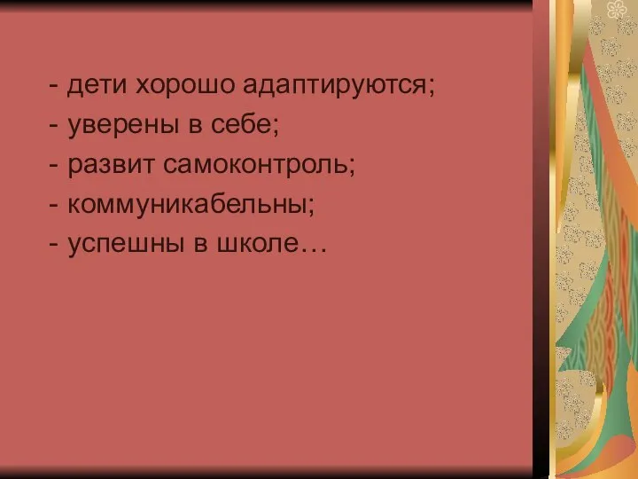 дети хорошо адаптируются; уверены в себе; развит самоконтроль; коммуникабельны; успешны в школе…