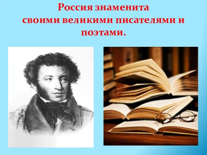 Россия знаменита своими великими писателями и поэтами.