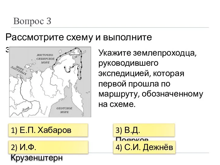 Вопрос 3 Рассмотрите схему и выполните задание. Укажите землепроходца, руководившего экспедицией, которая