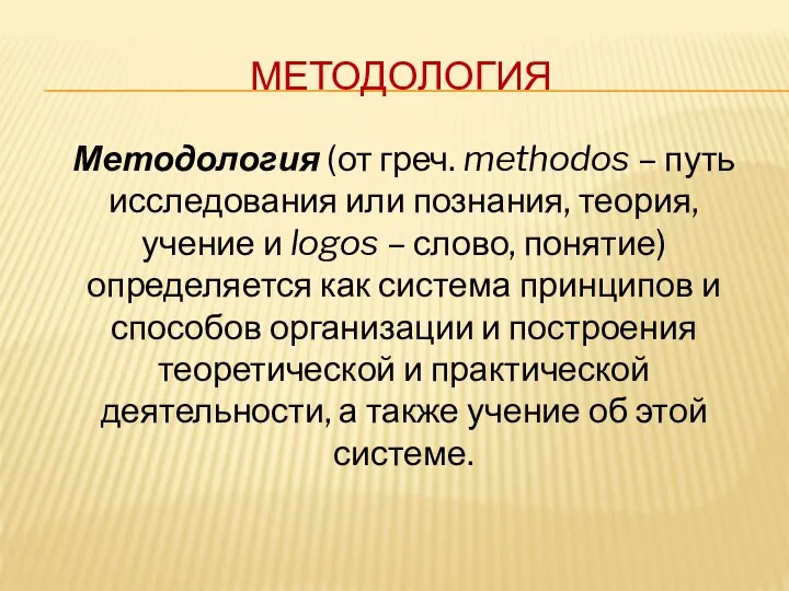 МЕТОДОЛОГИЯ Методология (от греч. methodos – путь исследования или познания, теория, учение