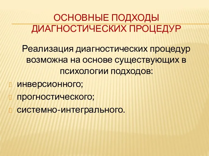 ОСНОВНЫЕ ПОДХОДЫ ДИАГНОСТИЧЕСКИХ ПРОЦЕДУР Реализация диагностических процедур возможна на основе существующих в