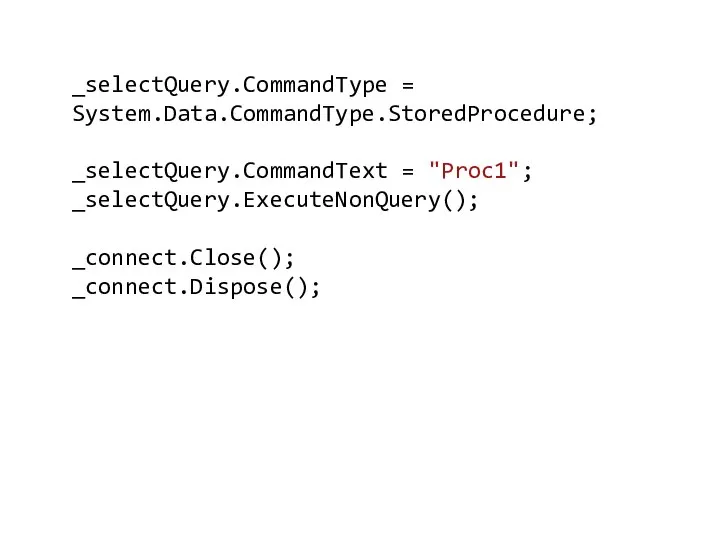 _selectQuery.CommandType = System.Data.CommandType.StoredProcedure; _selectQuery.CommandText = "Proc1"; _selectQuery.ExecuteNonQuery(); _connect.Close(); _connect.Dispose();