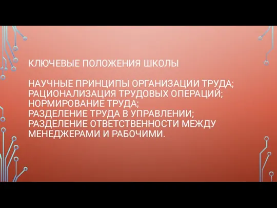 КЛЮЧЕВЫЕ ПОЛОЖЕНИЯ ШКОЛЫ НАУЧНЫЕ ПРИНЦИПЫ ОРГАНИЗАЦИИ ТРУДА; РАЦИОНАЛИЗАЦИЯ ТРУДОВЫХ ОПЕРАЦИЙ; НОРМИРОВАНИЕ ТРУДА;