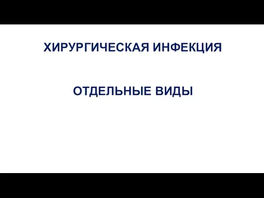 ХИРУРГИЧЕСКАЯ ИНФЕКЦИЯ ОТДЕЛЬНЫЕ ВИДЫ