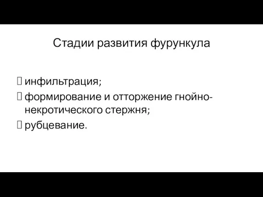 Стадии развития фурункула инфильтрация; формирование и отторжение гнойно-некротического стержня; рубцевание.