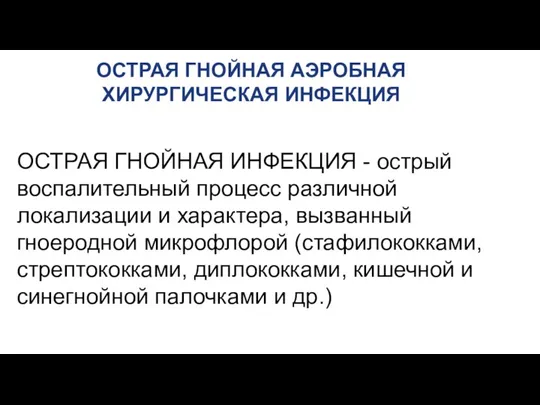 ОСТРАЯ ГНОЙНАЯ ИНФЕКЦИЯ - острый воспалительный процесс различной локализации и характера, вызванный