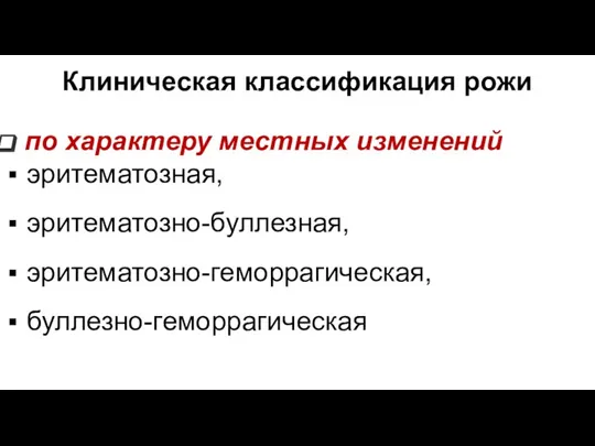 Клиническая классификация рожи по характеру местных изменений эритематозная, эритематозно-буллезная, эритематозно-геморрагическая, буллезно-геморрагическая