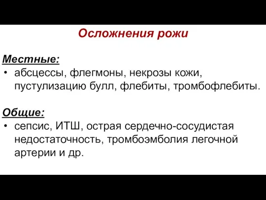 Осложнения рожи Местные: абсцессы, флегмоны, некрозы кожи, пустулизацию булл, флебиты, тромбофлебиты. Общие: