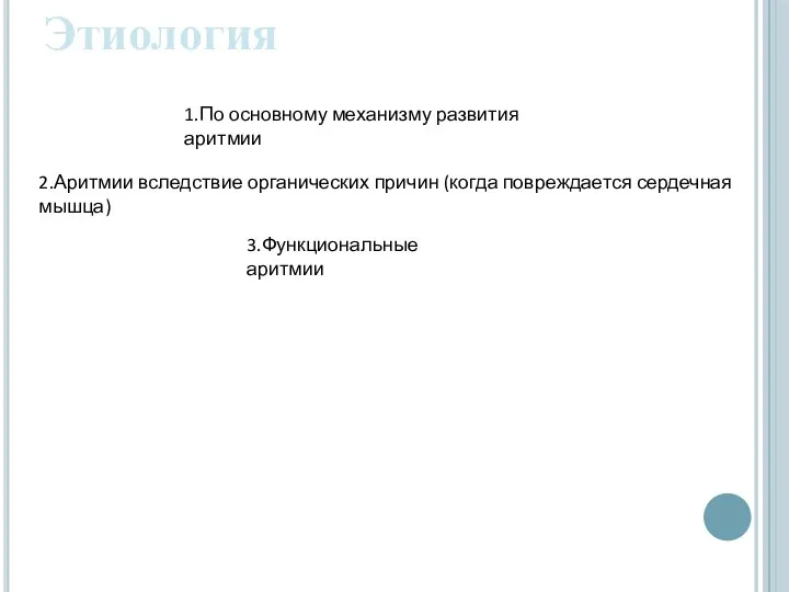 Этиология 1.По основному механизму развития аритмии 2.Аритмии вследствие органических причин (когда повреждается сердечная мышца) 3.Функциональные аритмии