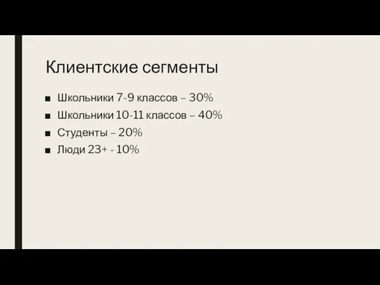 Клиентские сегменты Школьники 7-9 классов – 30% Школьники 10-11 классов – 40%