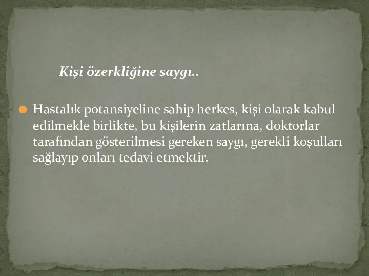 Kişi özerkliğine saygı.. Hastalık potansiyeline sahip herkes, kişi olarak kabul edilmekle birlikte,