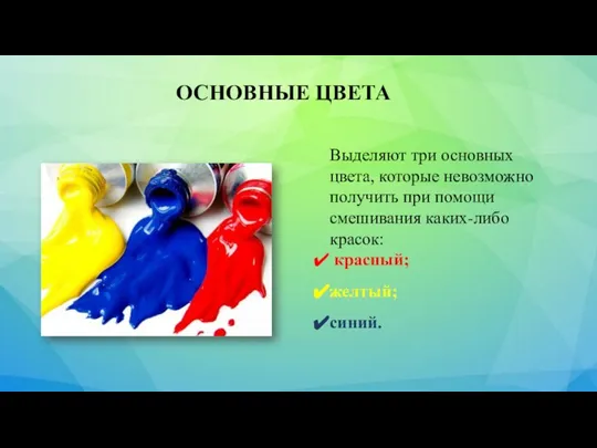 ОСНОВНЫЕ ЦВЕТА Выделяют три основных цвета, которые невозможно получить при помощи смешивания