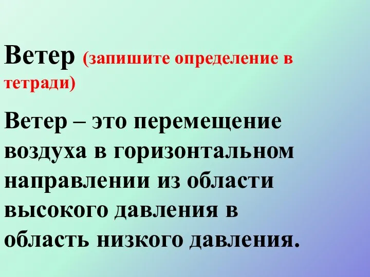 Ветер (запишите определение в тетради) Ветер – это перемещение воздуха в горизонтальном