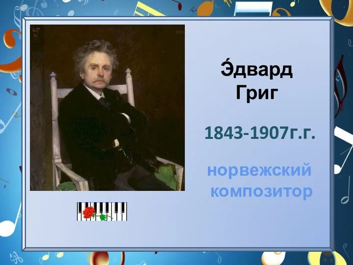 Э́двард Григ 1843-1907г.г. норвежский композитор