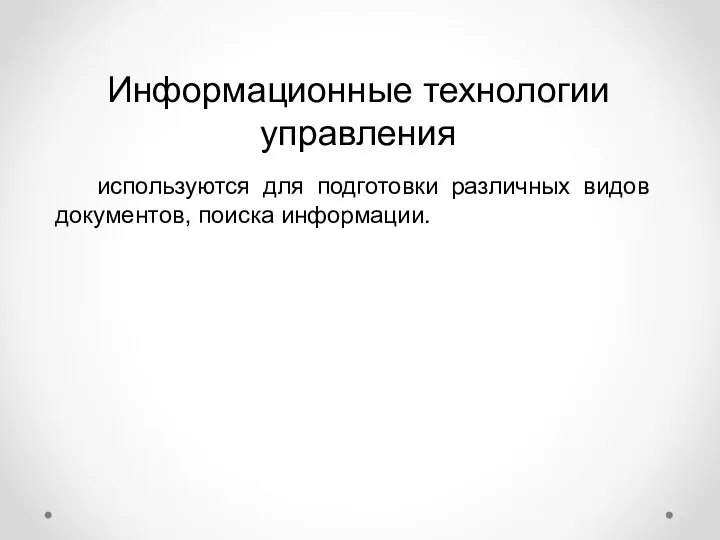 Информационные технологии управления используются для подготовки различных видов документов, поиска информации.