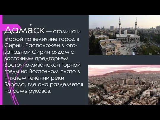 Дама́ск — столица и второй по величине город в Сирии. Расположен в