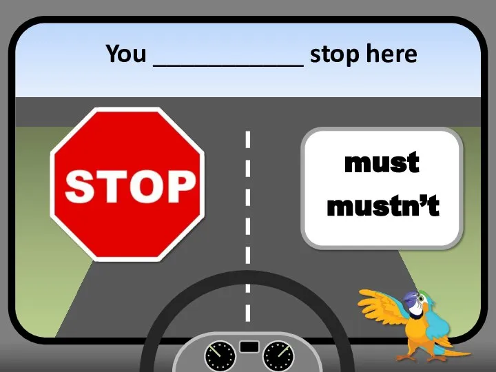 You ___________ stop here must mustn’t