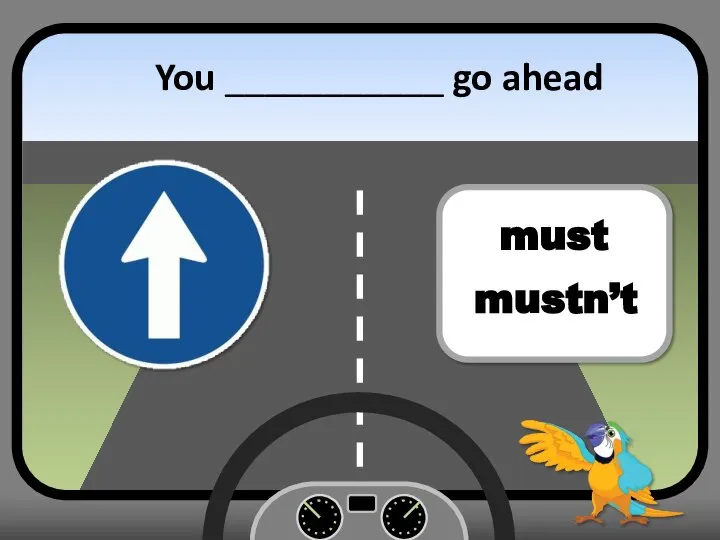You ___________ go ahead must mustn’t