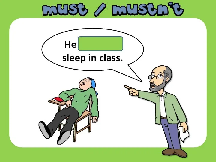 He mustn’t sleep in class.