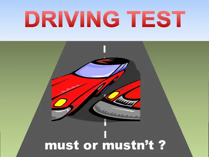 DRIVING TEST must or mustn’t ?