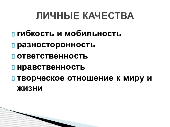 гибкость и мобильность разносторонность ответственность нравственность творческое отношение к миру и жизни ЛИЧНЫЕ КАЧЕСТВА