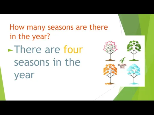 How many seasons are there in the year? There are four seasons in the year