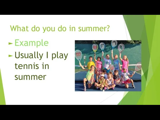 What do you do in summer? Example Usually I play tennis in summer