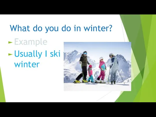 What do you do in winter? Example Usually I ski in winter