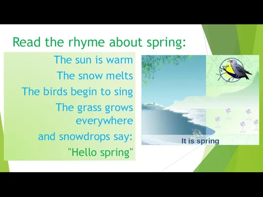 Read the rhyme about spring: The sun is warm The snow melts