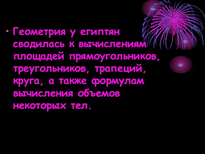 Геометрия у египтян сводилась к вычислениям площадей прямоугольников, треугольников, трапеций, круга, а