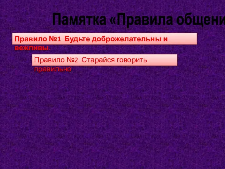 Памятка «Правила общения» Правило №1 Будьте доброжелательны и вежливы. Правило №2 Старайся говорить правильно